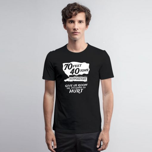 70 Feet 40 Tons Makes A Hell Of A Suppository T Shirt