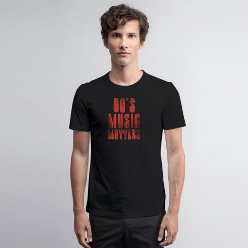 80s music matters T Shirt