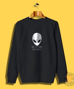 ALIEN Welcome Bitches Funny Sweatshirt