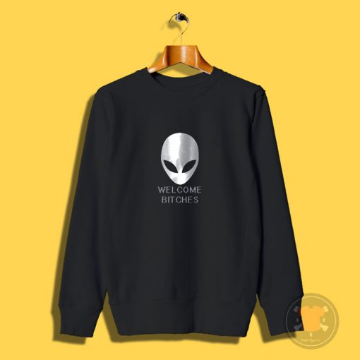 ALIEN Welcome Bitches Funny Sweatshirt