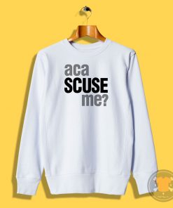 Aca Scuse Me Sweatshirt