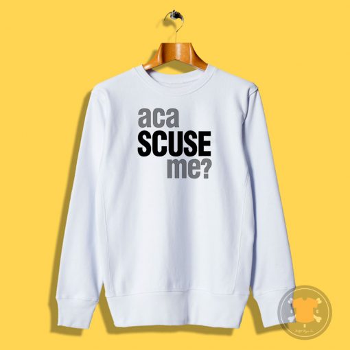 Aca Scuse Me Sweatshirt