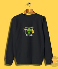 Aliens Believe In Me Sweatshirt