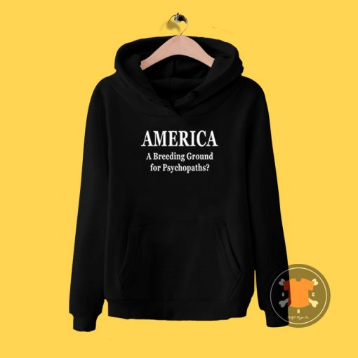 America Breeding Ground For Psychopaths Hoodie