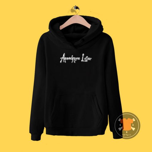 Apocalypse Later Hoodie