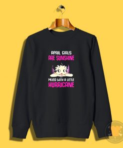 April girls are sunshine mixed with a little hurricane Sweatshirt