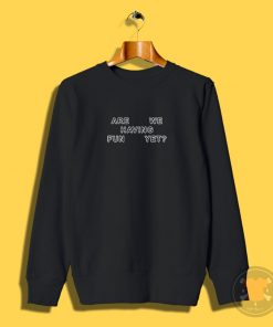 Are We Having Fun Yet Sweatshirt