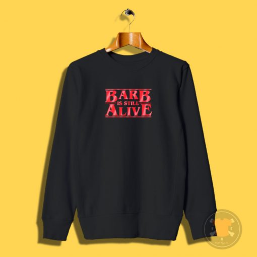 Barb is still alive Sweatshirt