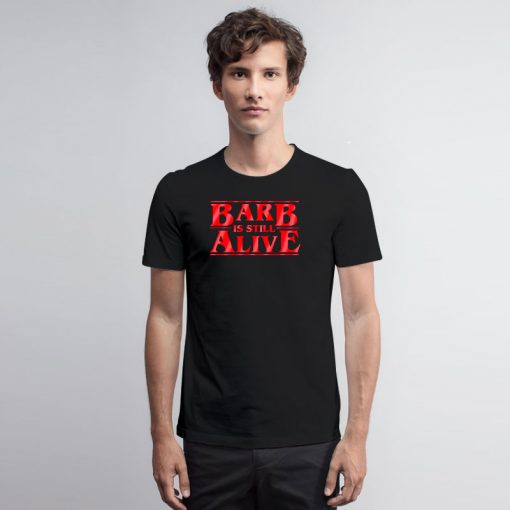 Barb is still alive T Shirt