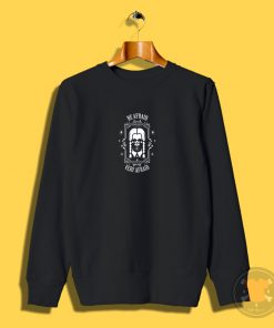 Be Afraid Sweatshirt