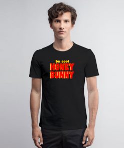 Be Cool Honey Bunny Pulp Fiction T Shirt