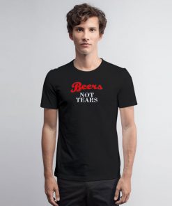 Beers Not Tears T Shirt