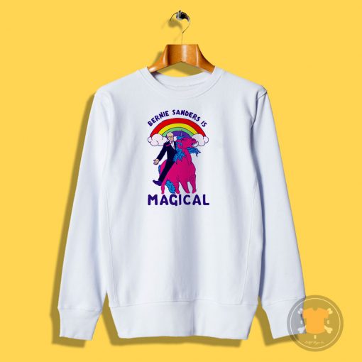 Bernie Sanders is Magical Sweatshirt