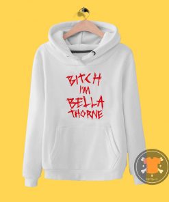 Bitch Im Bella Thorne Hoodie