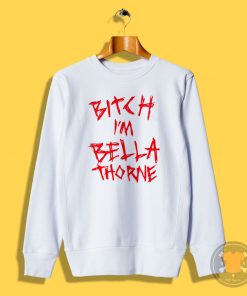 Bitch Im Bella Thorne Sweatshirt