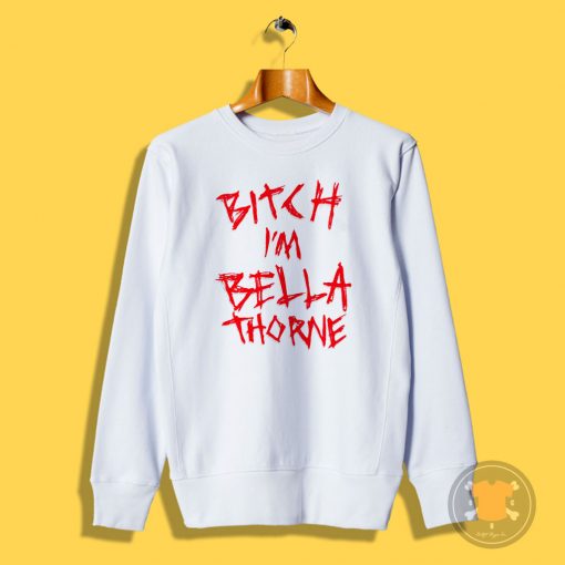 Bitch Im Bella Thorne Sweatshirt