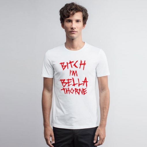 Bitch Im Bella Thorne T Shirt