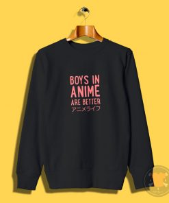 Boys In Anime Are Better Sweatshirt