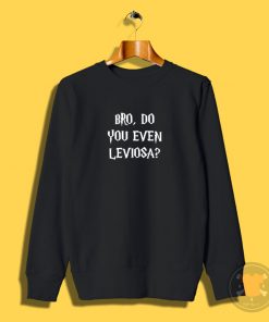 Bro Do you even leviosa Sweatshirt