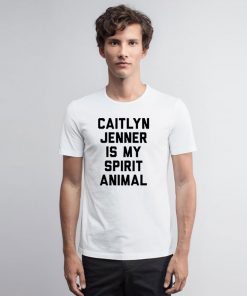 Caitlyn Jenner is my Spirit Animal T Shirt