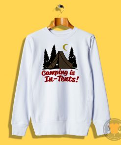 Camping Is In Tents Sweatshirt