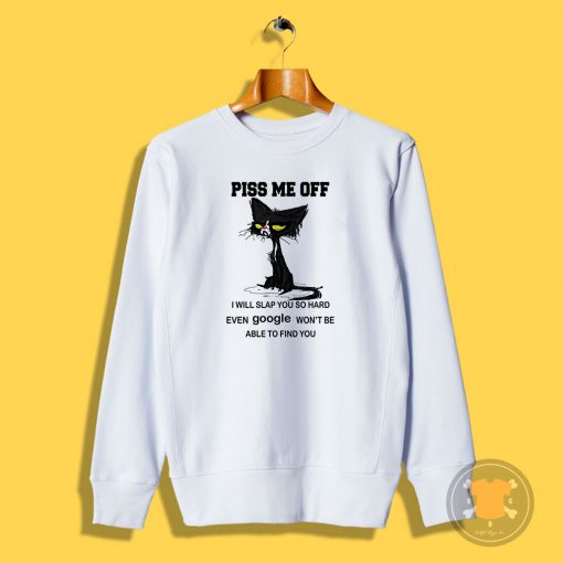 Cat Piss Me Off Sweatshirt