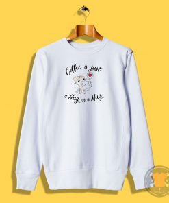 Coffee is a hug in a mug Sweatshirt