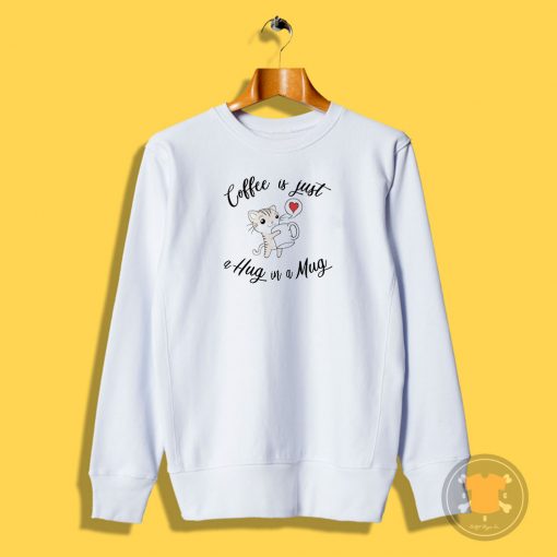 Coffee is a hug in a mug Sweatshirt