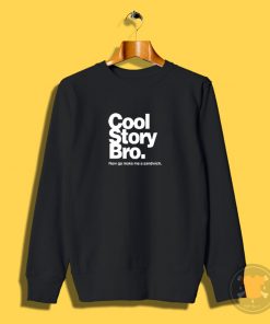 Cool Story Bro Make Me Sandwitch Sweatshirt