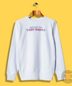 Cry Baby They Call You Sweatshirt