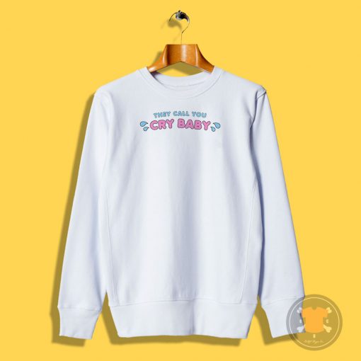 Cry Baby They Call You Sweatshirt