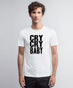 Cry Cry Baby T Shirt