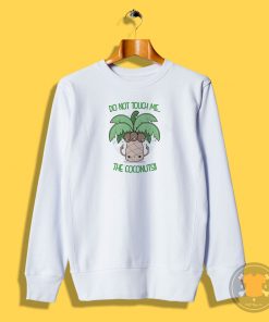 DO NOT TOUCH ME THE COCONUTS Sweatshirt