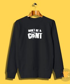 Dont be a Cnt Sweatshirt