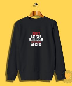 Dont let Your President Get Your Ass Whooped Sweatshirt