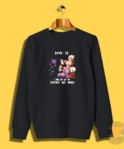 Dragon Ball Z I will not let you destroy my world Covid 19 Sweatshirt