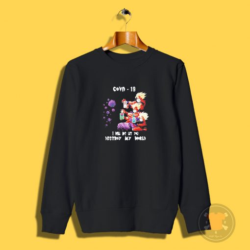 Dragon Ball Z I will not let you destroy my world Covid 19 Sweatshirt