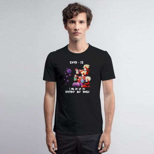 Dragon Ball Z I will not let you destroy my world Covid 19 T Shirt