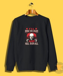 Drive You Crazy And Kill Them All Pennywise Clown Sweatshirt