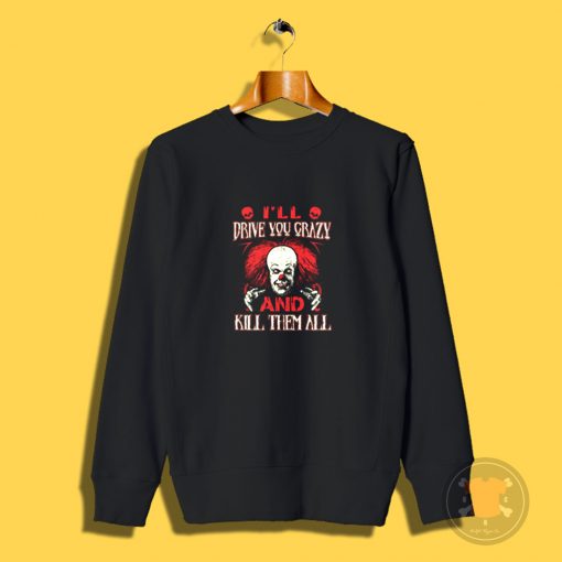 Drive You Crazy And Kill Them All Pennywise Clown Sweatshirt