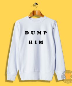 Dump Him Quotes Sweatshirt