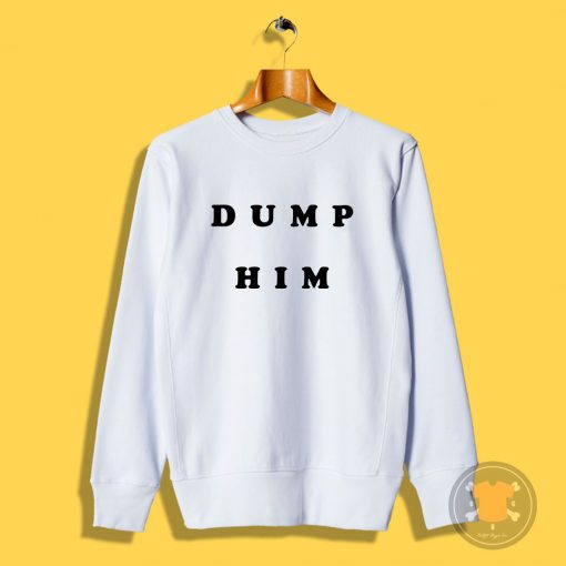 Dump Him Quotes Sweatshirt