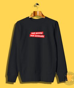 Eat Pussy Not Animal Vegan Sweatshirt