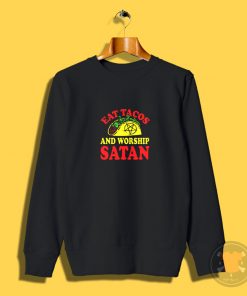 Eat Tacos Worship Satan Sweatshirt