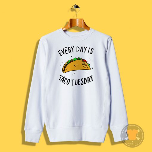 Every Day is Taco Tuesday Sweatshirt