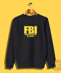 FBI Firm Believer In Jesus Christian Sweatshirt