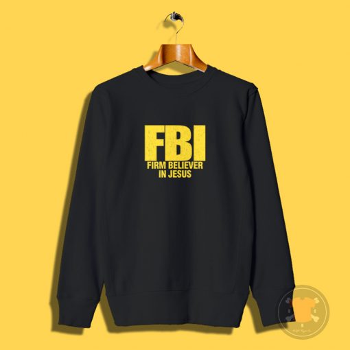 FBI Firm Believer In Jesus Christian Sweatshirt