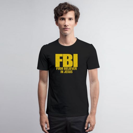 FBI Firm Believer In Jesus Christian T Shirt