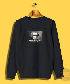 Funny Kant Touch This Hilarious Philosophy Meme Sweatshirt