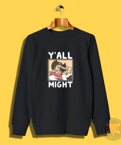 Funny YAll Might Sweatshirt